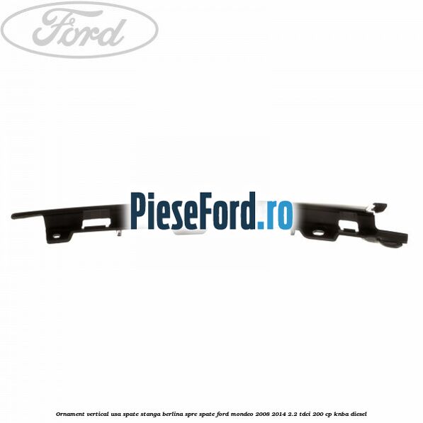 Ornament vertical usa spate stanga berlina spre spate Ford Mondeo 2008-2014 2.2 TDCi 200 cp KNBA diesel