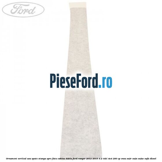 Ornament vertical usa spate stanga spre fata cabina dubla Ford Ranger 2012-2015 3.2 TDCi 4x4 200 cp ENSA, SA2R, SA2S, SA2W, SAFA diesel