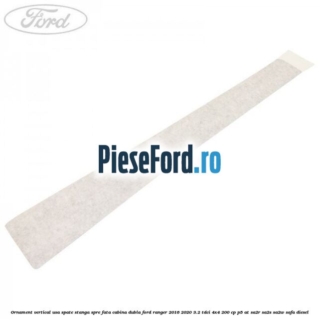 Ornament vertical usa spate stanga spre fata cabina dubla Ford Ranger 2016-2020 3.2 TDCi 4x4 200 cp P5-AT, SA2R, SA2S, SA2W, SAFA diesel