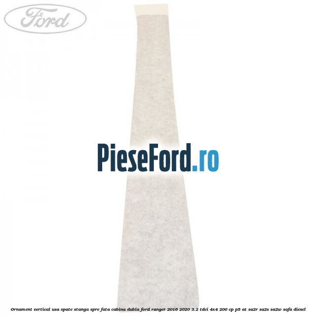Ornament vertical usa spate stanga spre fata cabina dubla Ford Ranger 2016-2020 3.2 TDCi 4x4 200 cp P5-AT, SA2R, SA2S, SA2W, SAFA diesel