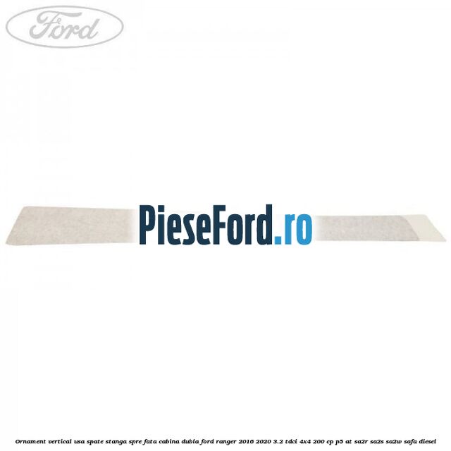 Ornament vertical usa spate stanga spre fata cabina dubla Ford Ranger 2016-2020 3.2 TDCi 4x4 200 cp P5-AT, SA2R, SA2S, SA2W, SAFA diesel