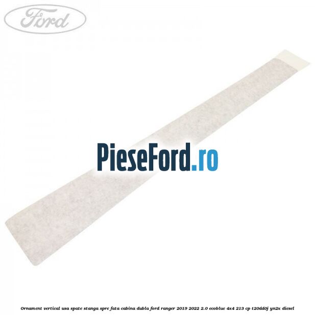 Ornament vertical usa spate stanga spre fata cabina dubla Ford Ranger 2019-2022 2.0 EcoBlue 4x4 213 cp T20DD0J, YN2X diesel