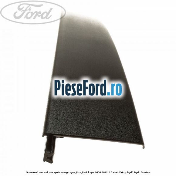 Ornament vertical usa spate stanga spre fata Ford Kuga 2008-2012 2.5 4x4 200 cp HYDB, HYDC benzina
