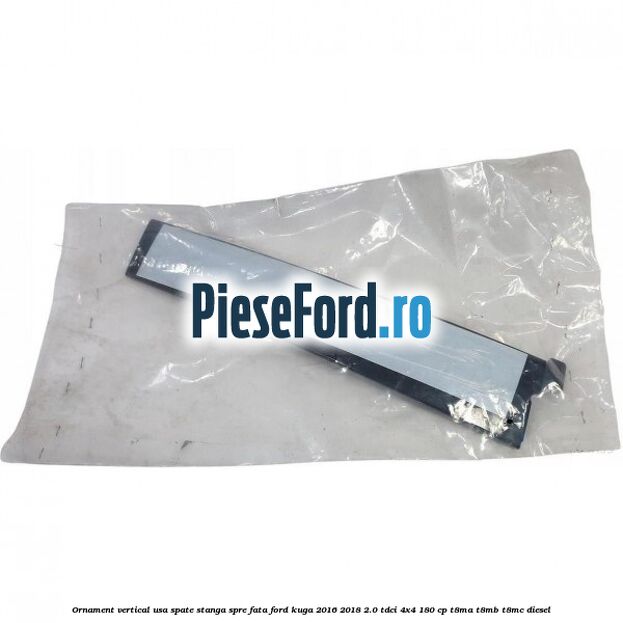 Ornament vertical usa spate stanga spre fata Ford Kuga 2016-2018 2.0 TDCi 4x4 180 cp T8MA, T8MB, T8MC diesel