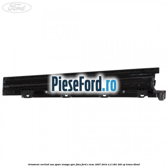Ornament vertical usa spate stanga spre fata Ford S-Max 2007-2014 2.2 TDCi 200 cp KNWA diesel