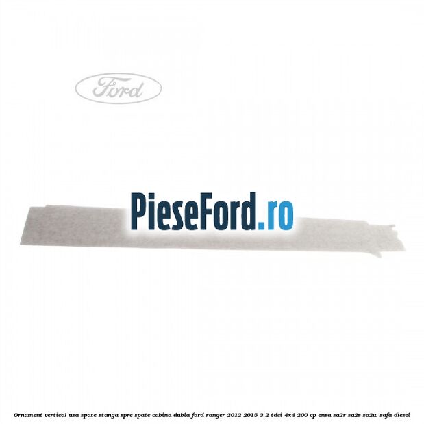 Ornament vertical usa spate stanga spre spate cabina dubla Ford Ranger 2012-2015 3.2 TDCi 4x4 200 cp ENSA, SA2R, SA2S, SA2W, SAFA diesel