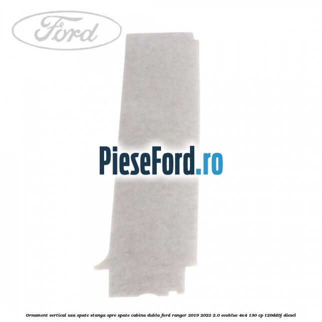 Ornament vertical usa spate stanga spre spate cabina dubla Ford Ranger 2019-2022 2.0 EcoBlue 4x4 130 cp T20DD0J diesel