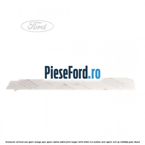 Ornament vertical usa spate stanga spre spate cabina dubla Ford Ranger 2019-2022 2.0 EcoBlue 4x4 Raptor 213 cp T20DD0J, YN2X diesel