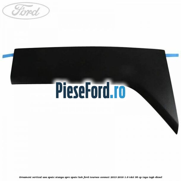Ornament vertical usa spate stanga spre spate LWB Ford Tourneo Connect 2013-2018 1.6 TDCi 95 cp TZGA, TZGB diesel