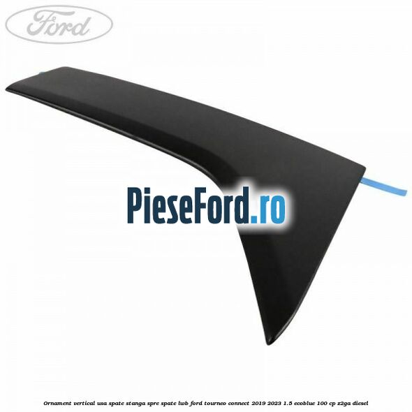 Ornament vertical usa spate stanga spre spate LWB Ford Tourneo Connect 2019-2023 1.5 EcoBlue 100 cp Z2GA diesel