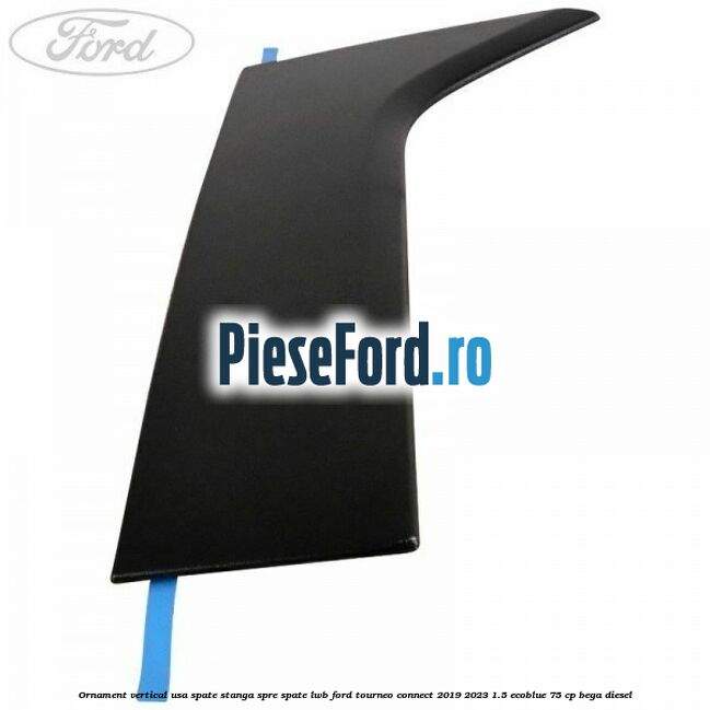 Ornament vertical usa spate stanga spre spate LWB Ford Tourneo Connect 2019-2023 1.5 EcoBlue 75 cp BEGA diesel