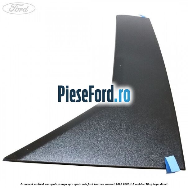 Ornament vertical usa spate stanga spre spate SWB Ford Tourneo Connect 2019-2023 1.5 EcoBlue 75 cp BEGA diesel
