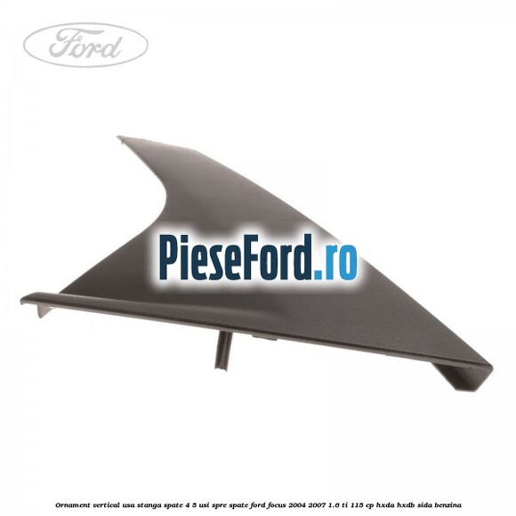Ornament vertical usa stanga spate 4/5 usi spre spate Ford Focus 2004-2007 1.6 Ti 115 cp HXDA, HXDB, SIDA benzina