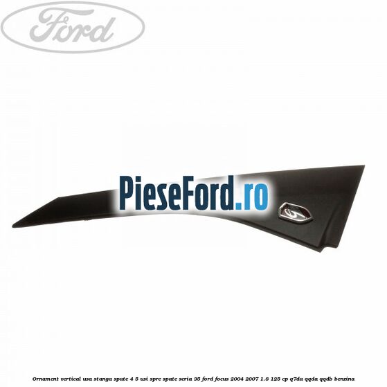 Ornament vertical usa stanga spate 4/5 usi spre spate seria 35 Ford Focus 2004-2007 1.8 125 cp Q7DA, QQDA, QQDB benzina
