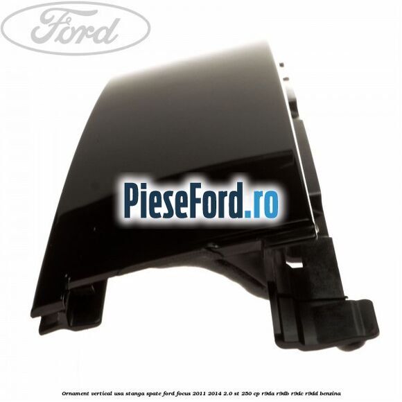 Ornament vertical usa stanga spate Ford Focus 2011-2014 2.0 ST 250 cp R9DA, R9DB, R9DC, R9DD benzina