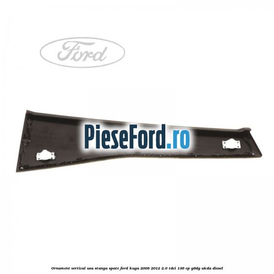 Ornament vertical usa stanga spate Ford Kuga 2008-2012 2.0 TDCi 136 cp G6DG, UKDA diesel