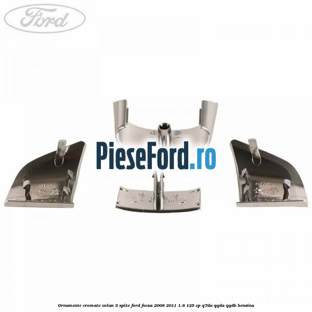 Ornamente cromate volan 3 spite Ford Focus 2008-2011 1.8 125 cp Q7DA, QQDA, QQDB benzina