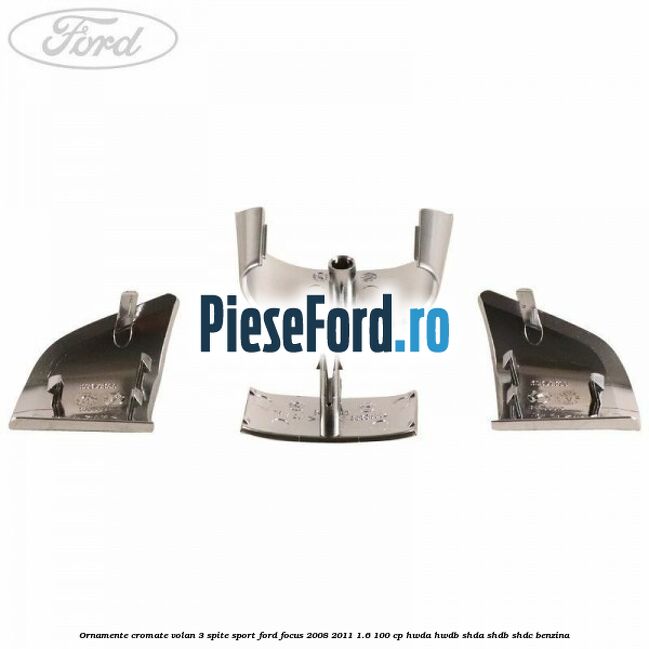 Ornamente cromate volan 3 spite sport Ford Focus 2008-2011 1.6 100 cp HWDA, HWDB, SHDA, SHDB, SHDC benzina