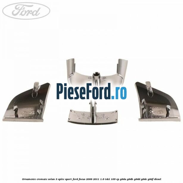 Ornamente cromate volan 3 spite sport Ford Focus 2008-2011 1.6 TDCi 109 cp G8DA, G8DB, G8DD, G8DE, G8DF diesel