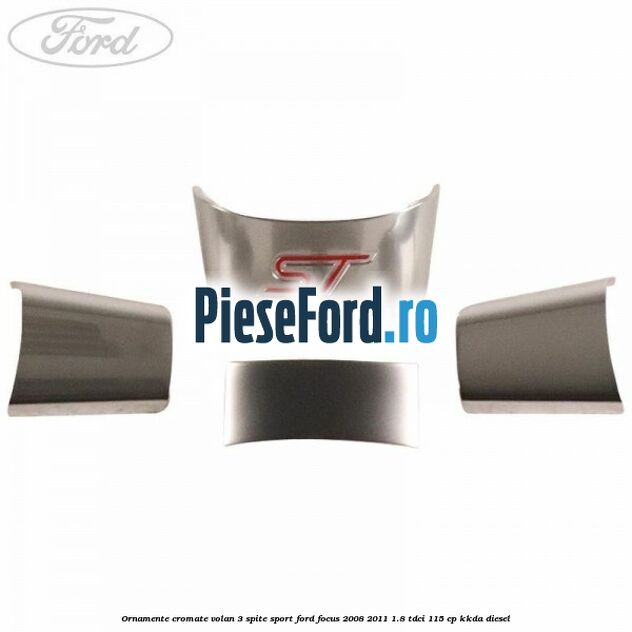 Ornamente cromate volan 3 spite sport Ford Focus 2008-2011 1.8 TDCi 115 cp KKDA diesel