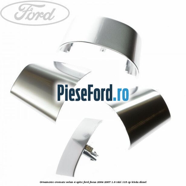 Ornamente cromate volan 4 spite Ford Focus 2004-2007 1.8 TDCi 115 cp KKDA diesel