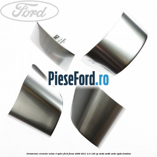 Ornamente cromate volan 4 spite Ford Focus 2008-2011 2.0 145 cp AODA, AODB, AODE, SYDA benzina