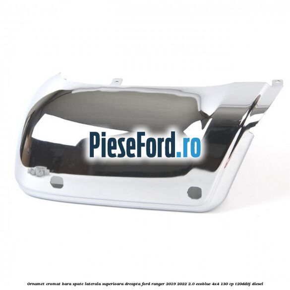 Ornamet cromat bara spate laterala superioara dreapta Ford Ranger 2019-2022 2.0 EcoBlue 4x4 130 cp T20DD0J diesel