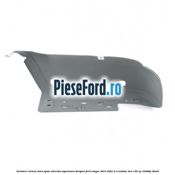 Ornamet cromat bara spate laterala superioara dreapta Ford Ranger 2019-2022 2.0 EcoBlue 4x4 130 cp T20DD0J diesel
