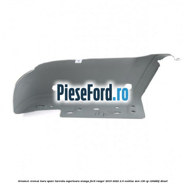 Ornamet cromat bara spate laterala superioara stanga Ford Ranger 2019-2022 2.0 EcoBlue 4x4 130 cp Ornamet cromat bara spate laterala superioara stanga Ford Ranger 2019-2022 2.0 EcoBlue 4x4 130 cp T20DD0J diesel