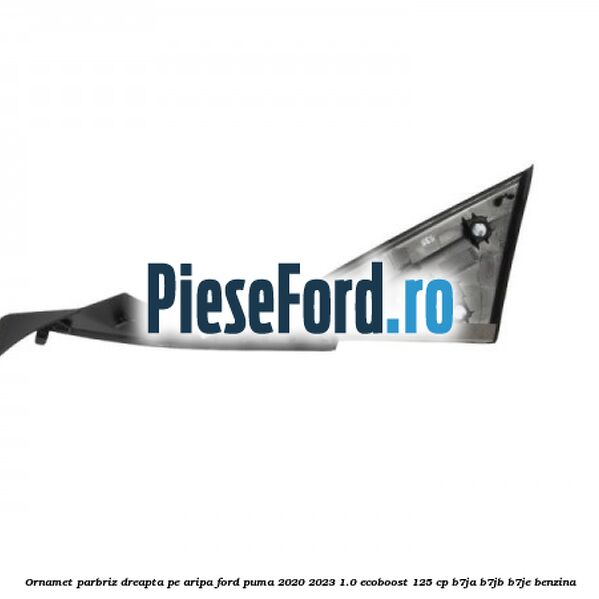 Ornamet parbriz dreapta pe aripa Ford Puma 2020-2023 1.0 EcoBoost 125 cp B7JA, B7JB, B7JE benzina