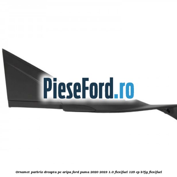 Ornamet parbriz dreapta pe aripa Ford Puma 2020-2023 1.0 Flexifuel 125 cp B7JG Flexifuel