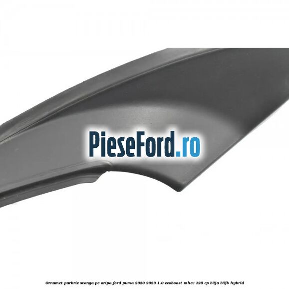 Ornamet parbriz stanga pe aripa Ford Puma 2020-2023 1.0 EcoBoost mHEV 125 cp B7JA, B7JB Hybrid