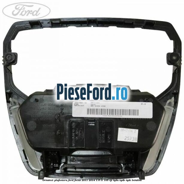 Ornamet plafoniera Ford Focus 2011-2014 1.6 Ti 105 cp Ornamet plafoniera Ford Focus 2011-2014 1.6 Ti 105 cp IQDA, IQDB, IQDC benzina