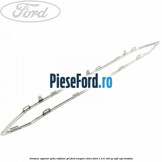 Ornamet superior grila radiator gri Ford EcoSport 2013-2018 1.5 Ti 140 cp UEJB, UEJE benzina