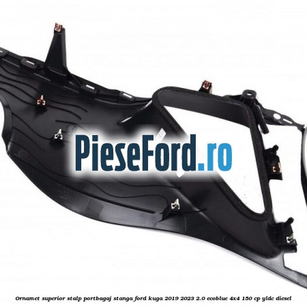Ornamet superior stalp portbagaj stanga Ford Kuga 2019-2023 2.0 EcoBlue 4x4 150 cp YLDC diesel
