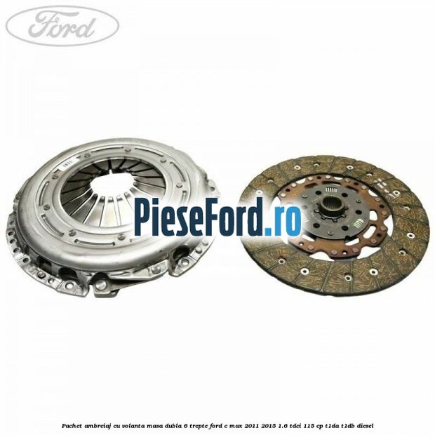Pachet ambreiaj cu volanta masa dubla 6 trepte Ford C-Max 2011-2015 1.6 TDCi 115 cp T1DA, T1DB diesel