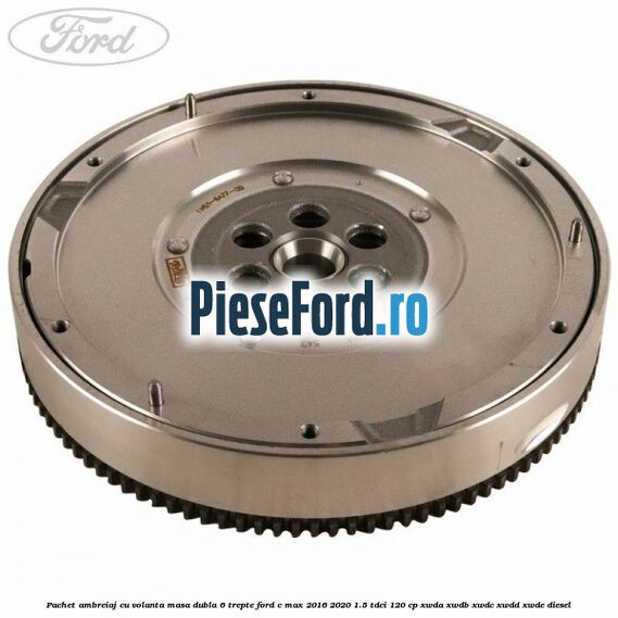 Pachet ambreiaj cu volanta masa dubla 6 trepte Ford C-Max 2016-2020 1.5 TDCi 120 cp XWDA, XWDB, XWDC, XWDD, XWDE diesel