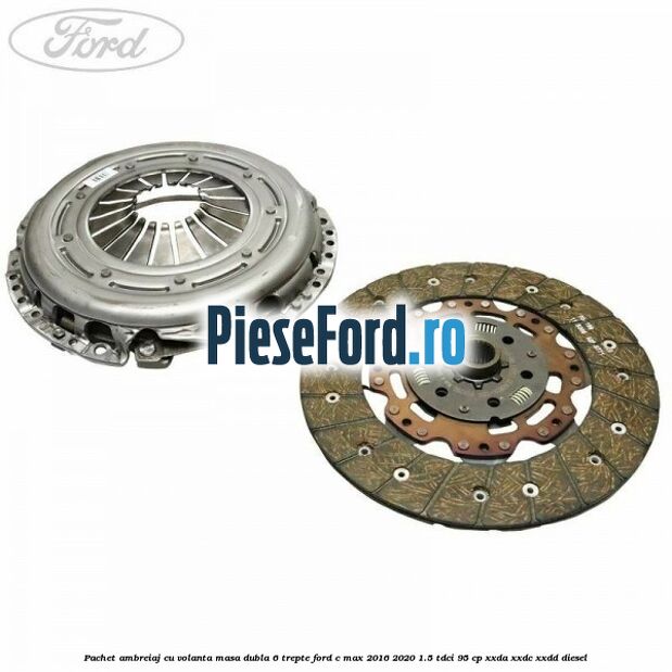 Pachet ambreiaj cu volanta masa dubla 6 trepte Ford C-Max 2016-2020 1.5 TDCi 95 cp XXDA, XXDC, XXDD diesel
