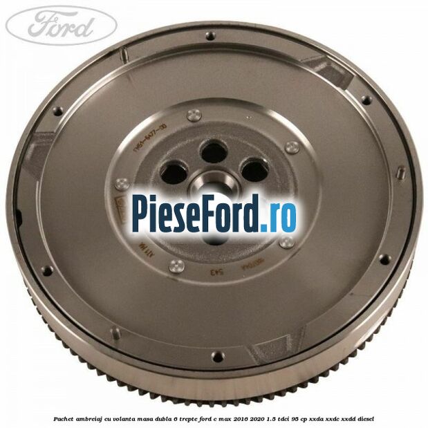 Pachet ambreiaj cu volanta masa dubla 6 trepte Ford C-Max 2016-2020 1.5 TDCi 95 cp XXDA, XXDC, XXDD diesel