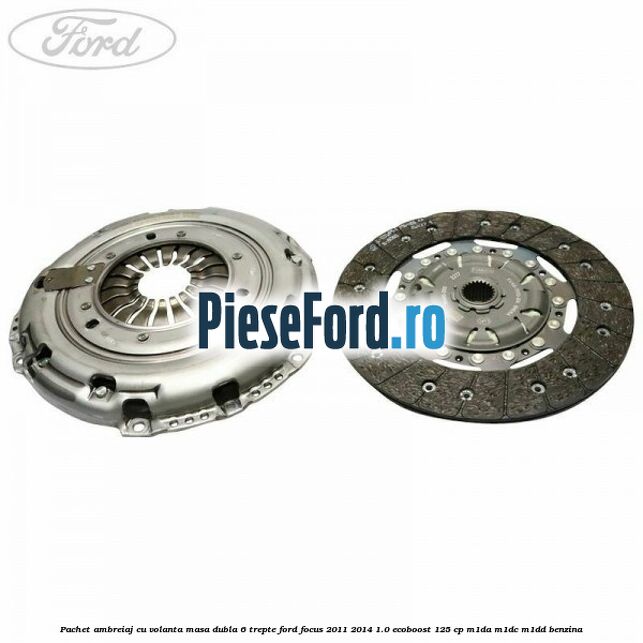 Pachet ambreiaj cu volanta masa dubla 6 trepte Ford Focus 2011-2014 1.0 EcoBoost 125 cp M1DA, M1DC, M1DD benzina