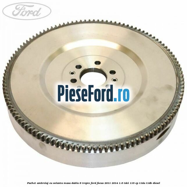 Pachet ambreiaj cu volanta masa dubla 6 trepte Ford Focus 2011-2014 1.6 TDCi 115 cp T1DA, T1DB diesel