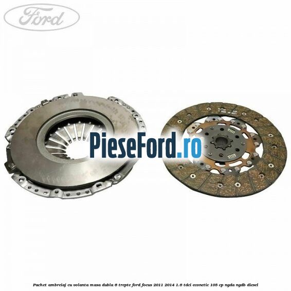 Pachet ambreiaj cu volanta masa dubla 6 trepte Ford Focus 2011-2014 1.6 TDCi ECOnetic 105 cp NGDA, NGDB diesel