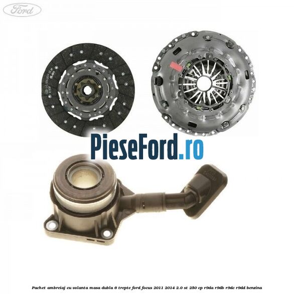 Pachet ambreiaj cu volanta masa dubla 6 trepte Ford Focus 2011-2014 2.0 ST 250 cp R9DA, R9DB, R9DC, R9DD benzina