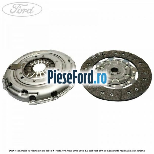 Pachet ambreiaj cu volanta masa dubla 6 trepte Ford Focus 2014-2018 1.0 EcoBoost 100 cp M2DA, M2DB, M2DC, SFDA, SFDB benzina