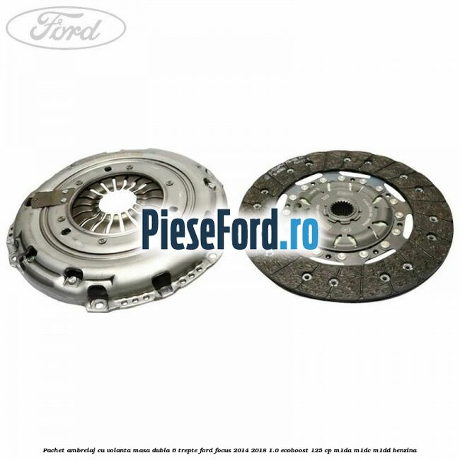 Pachet ambreiaj cu volanta masa dubla 6 trepte Ford Focus 2014-2018 1.0 EcoBoost 125 cp M1DA, M1DC, M1DD benzina
