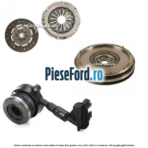 Pachet ambreiaj cu volanta masa dubla 6 trepte Ford Grand C-Max 2011-2015 1.6 EcoBoost 150 cp JQDA, JQDB benzina