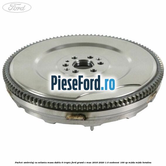 Pachet ambreiaj cu volanta masa dubla 6 trepte Ford Grand C-Max 2016-2020 1.0 EcoBoost 100 cp M2DA, M2DC benzina