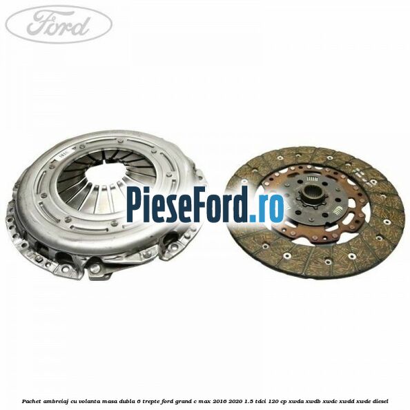 Pachet ambreiaj cu volanta masa dubla 6 trepte Ford Grand C-Max 2016-2020 1.5 TDCi 120 cp XWDA, XWDB, XWDC, XWDD, XWDE diesel