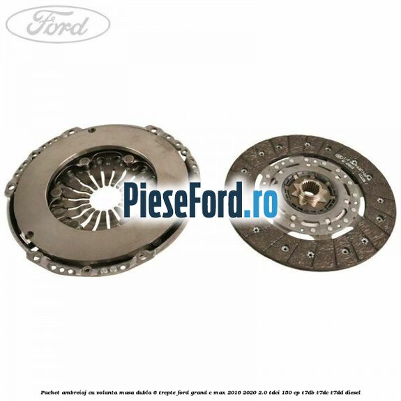 Pachet ambreiaj cu volanta masa dubla 6 trepte Ford Grand C-Max 2016-2020 2.0 TDCi 150 cp T7DB, T7DC, T7DD diesel