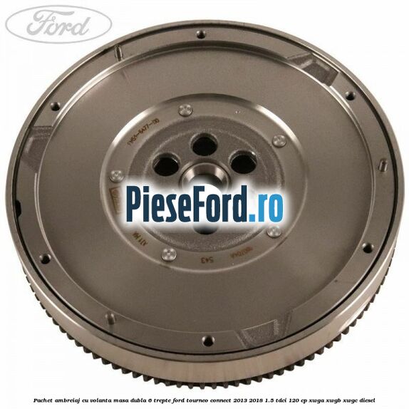 Pachet ambreiaj cu volanta masa dubla 6 trepte Ford Tourneo Connect 2013-2018 1.5 TDCi 120 cp XWGA, XWGB, XWGC diesel